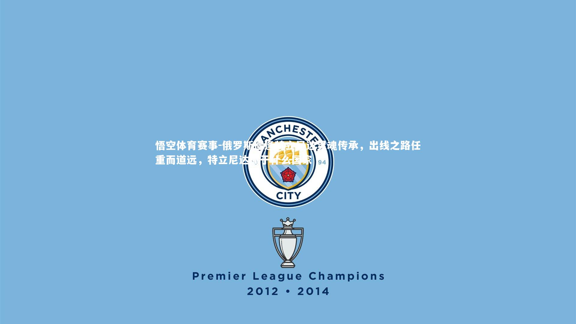 悟空体育赛事-俄罗斯遭逢特立尼达灵魂传承，出线之路任重而道远，特立尼达属于什么国家