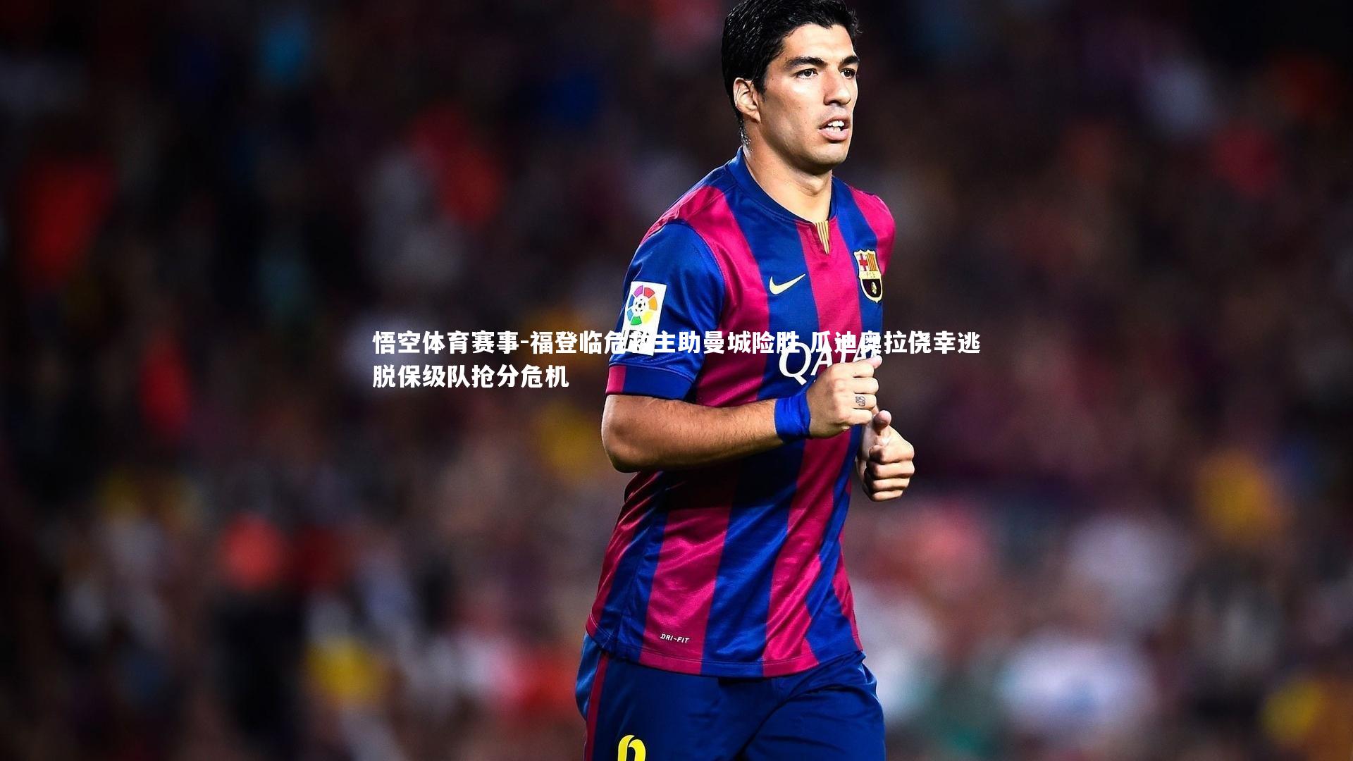 福登临危救主助曼城险胜 瓜迪奥拉侥幸逃脱保级队抢分危机
