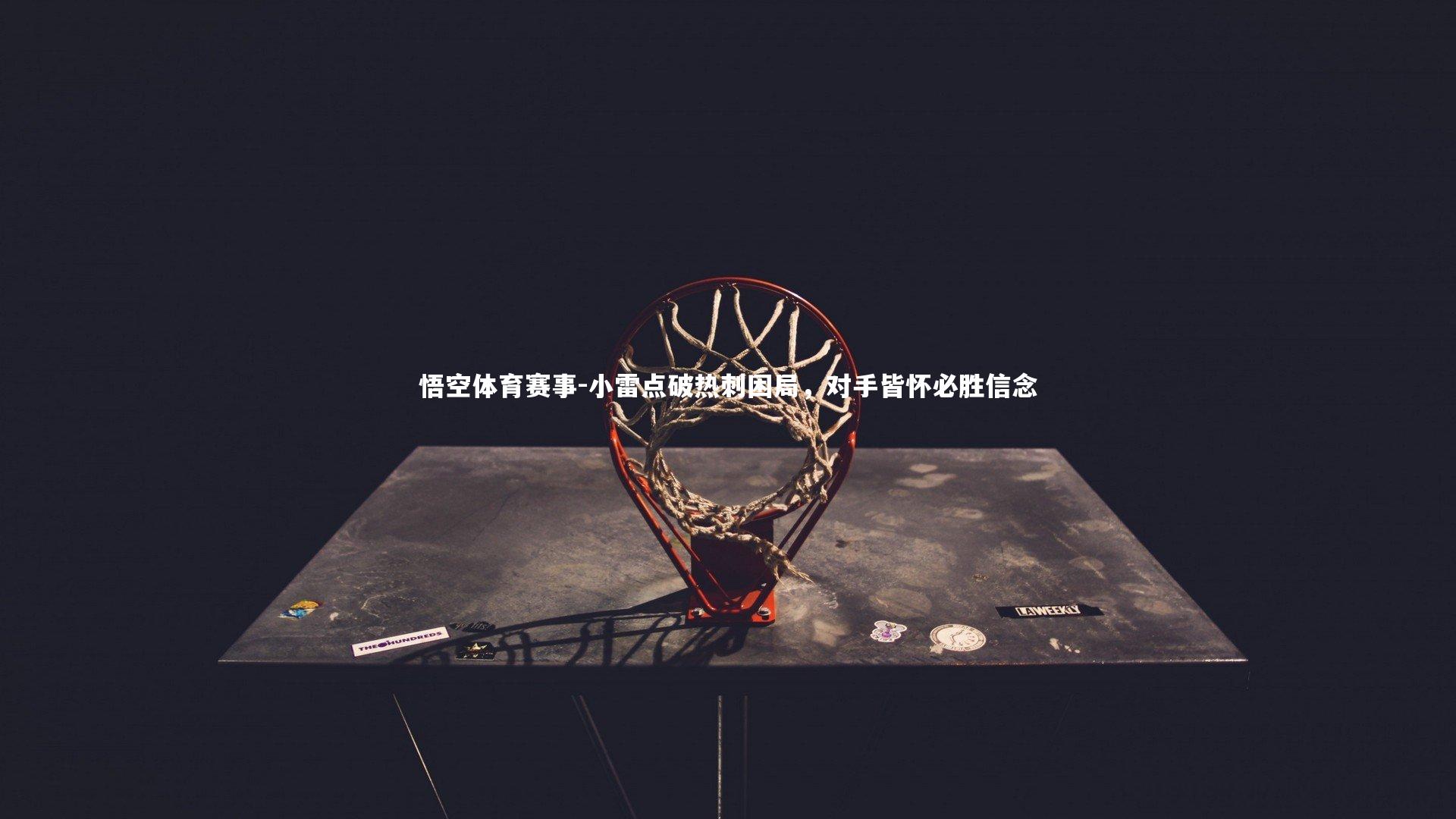 小雷点破热刺困局,对手皆怀必胜信念